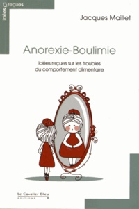 Jacques Maillet - Anorexie-Boulimie - Idées reçues sur les troubles du comportement alimentaire.