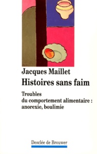 Jacques Maillet - Histoires Sans Faim. Troubles Du Comportement Alimentaire : Anorexie, Boulimie.