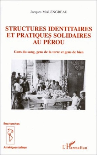 Jacques Malengreau - Structures identitaires et pratiques solidaires au Pérou - Gens du sang, gens de la terrre et gens de bien dans les Andes de Chachapoyas.