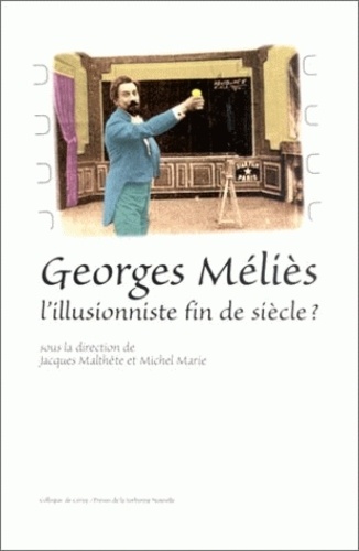 Jacques Malthête et Michel Marié - Georges Melies. L'Illusionniste Fin De Siecle, Acte Du Colloque De Cerisy-La-Salle, 13-22 Aout 1996.