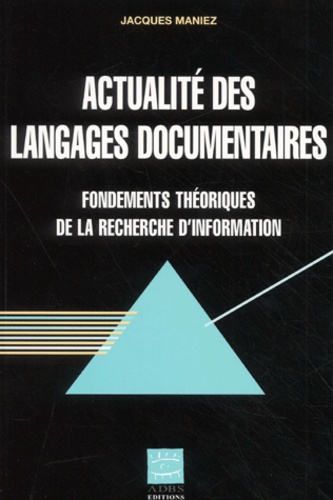 Jacques Maniez - Actualite Des Langages Documentaires. Les Fondements Theoriques De La Recherche D'Information.