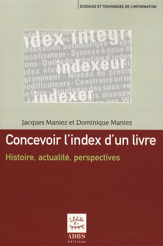 Jacques Maniez et Dominique Maniez - Concevoir l'index d'un livre - Histoire, actualité, perspectives.
