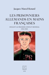 Jacques marcel Renard - Les prisonniers allemands en mains françaises - durant le premier conflit mondial (1914-1920).