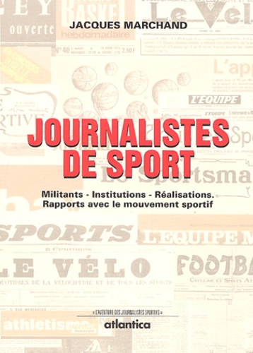 Jacques Marchand - Journalistes de sport - Militants-institutions-réalisations : rapports avec le mouvement sportif.