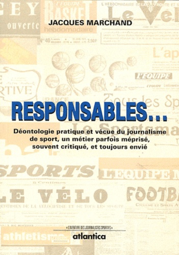 Jacques Marchand - Responsables... - Déontologie pratique et vécue du journalisme de sport, un métier parfois méprisé, souvent critiqué et toujours envié.