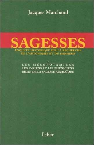 Jacques Marchand - Sagesses - Volume 2, Les Mésopotamiens, Les Syriens et les Phéniciens, Bilan de la sagesse archaïque.