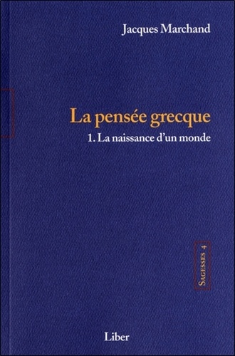 Jacques Marchand - Sagesses - Volume 4, La pensée grecque Tome 1, La naissance d'un monde.