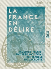 Jacques-Marie-Philippe Mouton- Laclotte - La France en délire - Pendant les deux usurpations de Buonaparte.