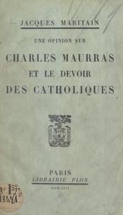 Jacques Maritain - Une opinion sur Charles Maurras et le devoir des Catholiques.