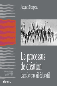 Jacques Marpeau - Le processus de création dans le travail éducatif.