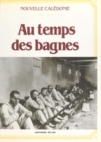 Jacques Marseille et Pierre Alibert - Au temps des bagnes - Nouvelle-Calédonie.