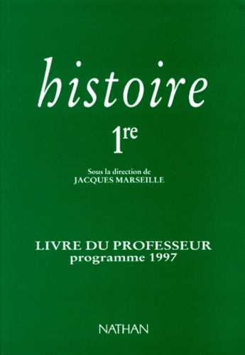Jacques Marseille et  Collectif - HISTOIRE 1ERE. - Livre du professeur, programme 1997.