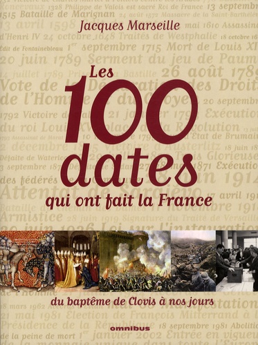 Jacques Marseille - Les 100 dates qui ont fait la France - Du baptême de Clovis à nos jours.
