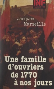 Jacques Marseille et Daniel Sassier - Une famille d'ouvriers, de 1770 à nos jours.