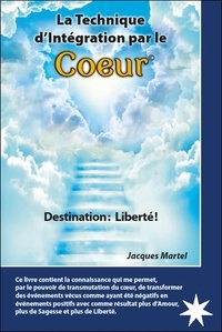 Jacques Martel - La technique d'intégration par le coeur - Destination : liberté !.