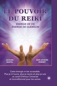 Jacques Martel et Jean-Jacques Robinet - Le pouvoir du reiki - Energie de vie, énergie de guérison.