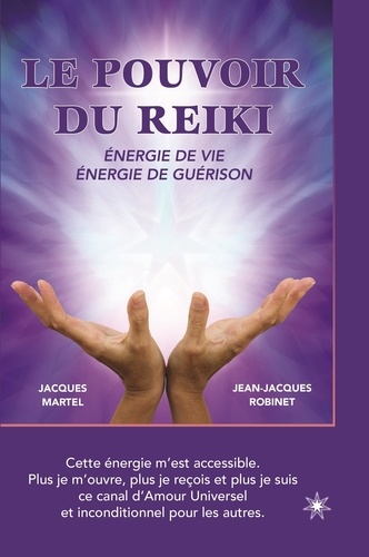Jacques Martel et Jean-Jacques Robinet - Le pouvoir du reiki - Energie de vie, énergie de guérison.