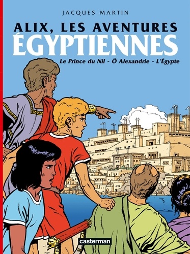 Jacques Martin et Rafael Moralès - Alix, les aventures égyptiennes - Le Prince du Nil, Ô Alexandrie, L'Egypte.