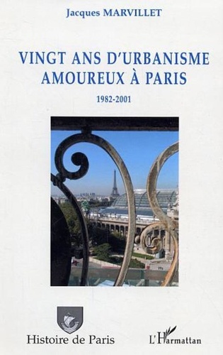 Jacques Marvillet - Vingt ans d'urbanisme amoureux à Paris : 1982-2001.