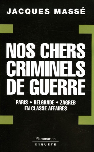 Nos chers criminels de guerre. Paris, Zagreb, Belgrade en classe affaires