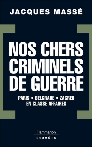 Nos chers criminels de guerre. Paris, Zagreb, Belgrade en classe affaires