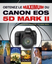 Jacques Mateos et Claire Riou - Obtenez le maximum du Canon EOS 5D Mark II.
