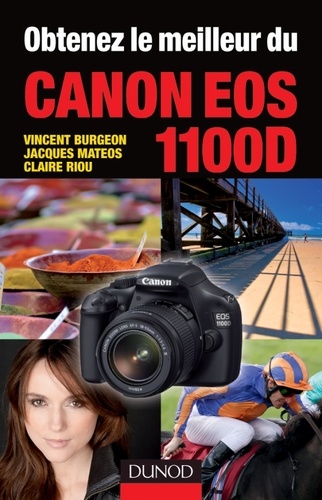 Jacques Mateos et Claire Riou - Obtenez le meilleur du canon EOS 1100D.