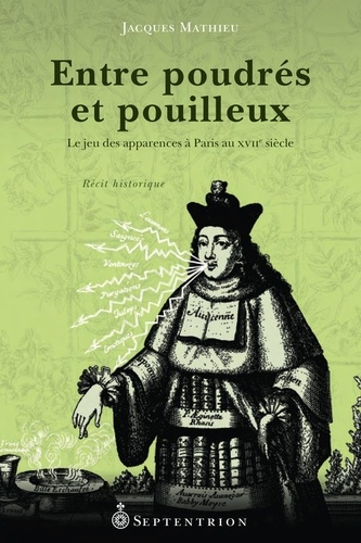 Jacques Mathieu - Entre poudrés et pouilleux - Le jeu des apparences à Paris au XVIIe siècle.