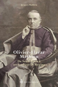 Jacques Mathieu - Olivier-elzear mathieu. de saint-roch a archeveque de regina.