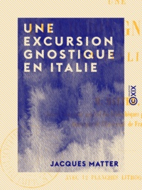 Jacques Matter - Une excursion gnostique en Italie.