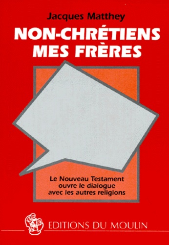 Jacques Matthey - Non-Chretiens Mes Freres. Le Nouveau Testament Ouvre Le Dialogue Avec Les Autres Religions.