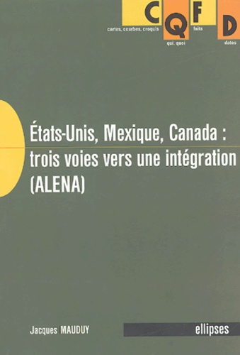Jacques Mauduy - Etats-Unis, Mexique,Canada : trois voies vers une intégration (ALENA).