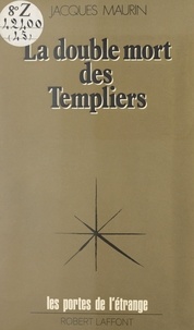 Jacques Maurin et Francis Mazière - La double mort des Templiers - Ou L'ésotérisme du Temple.