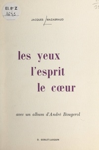 Jacques Mazabraud et André Bougerol - Les yeux, l'esprit, le cœur - Avec un album d'André Bougerol.