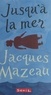 Jacques Mazeau - Jusqu'A La Mer.
