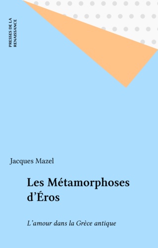 Les Métamorphoses d'Éros. L'amour dans la Grèce antique