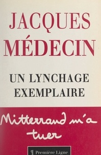 Jacques Médecin - Un lynchage exemplaire - Mitterrand m'a tuer.