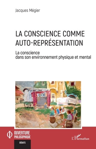 Jacques Mégier - La conscience comme auto-représentation - La conscience dans son environnement physique et mental.