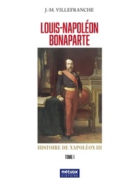 Jacques-Melchior Villefranche - Louis-Napoléon Bonaparte - Histoire de Napoléon III Tome 1.