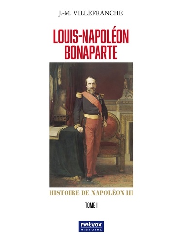 Louis-Napoléon Bonaparte. Histoire de Napoléon III Tome 1