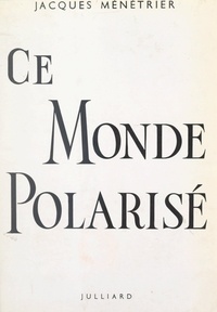 Jacques Ménétrier - Ce monde polarisé - Essai clinique.