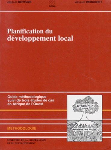 Jacques Mercoiret et Jacques Bertome - Planification Du Developpement Local. Guide Methodologique Suivi De Trois Etudes De Cas En Afrique De L'Ouest.