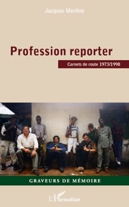 Jacques Merlino - Profession reporter - Carnets de route 1973/1998.