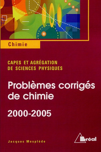 Jacques Mesplède - CAPES externe 2000-2005 Agrégatioin de physique 2000-2005 - Problèmes de chimie avec solutions et annexes.