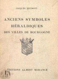 Jacques Meurgey - Anciens symboles héraldiques des villes de Bourgogne.