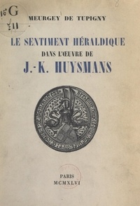 Jacques Meurgey de Tupigny - Le sentiment héraldique dans l'œuvre de J.-K. Huysmans.