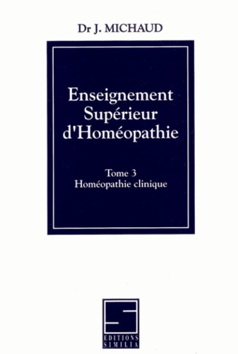 Jacques Michaud - Enseignement Superieur D'Homeopathie Tome 3. Homeopathie Clinique.