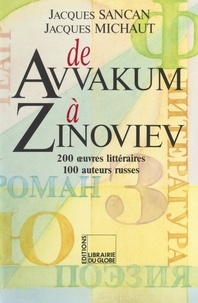 Jacques Michaut et Jacques Sancan - De Avvakum à Zinoviev - 200 œuvres littéraires, 100 auteurs russes : analyses, thèmes, cartes, tableaux.
