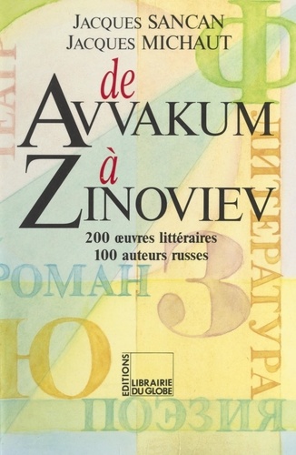 De Avvakum à Zinoviev. 200 œuvres littéraires, 100 auteurs russes : analyses, thèmes, cartes, tableaux