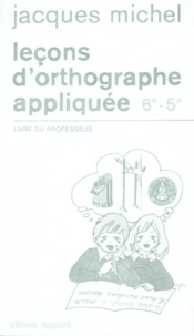 Jacques Michel - Francais 6eme Et 5eme Lecons D'Orthographe Appliquee. Livre Du Professeur.